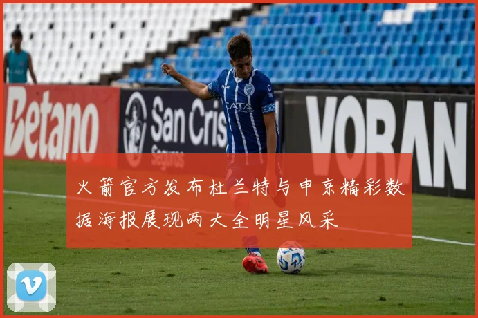 火箭官方发布杜兰特与申京精彩数据海报展现两大全明星风采