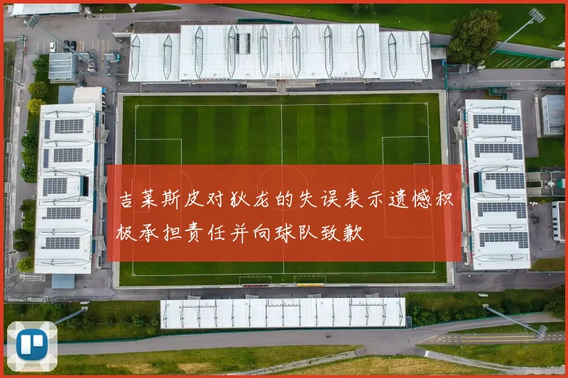 吉莱斯皮对狄龙的失误表示遗憾积极承担责任并向球队致歉